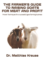 The Farmer's Guide to Raising Goats for Meat and Profit: Proven Techniques for a successful goat farming business B0FGDMTRGG Book Cover