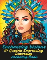 Enchanting Visions: AI Queens Embracing Diversity Coloring Book B0C9RWW392 Book Cover