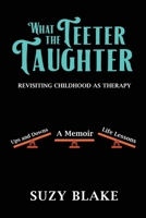 What The Teeter Taughter: Revisiting Childhood As Therapy B0BV1KKJ5T Book Cover