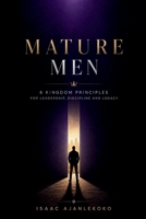 Mature Men: 6 Kingdom Principles for Leadership, Discipline and Legacy B0H97HHN9C Book Cover