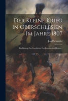 Der Kleine Krieg In Oberschlesien Im Jahre 1807: Ein Beitrag Zur Geschichte Des Bayerischen Heeres... (Polish Edition) 1022398032 Book Cover