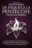 Dévotionnel de Pâques à la Pentecôte pour les Femmes: 50 Jours de Puissance de la Résurrection – Méditations Bibliques, Réflexions Quotidiennes et Prières pour une Vie Remplie de Joie B0GS8S7LNH Book Cover