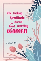 The Fucking Gratitude Journal got Hard Working Women: For Women of all ages 1659175763 Book Cover