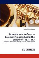 Observations in Ornette Colemans' music during the period of 1957-1963: Analyses of "Invisible", "Lonely woman" and "Ramblin'" 384431850X Book Cover