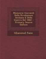 Memorie Giovanili Della Rivoluzione Siciliana E Della Guerra del 1860 (Classic Reprint) 102276067X Book Cover