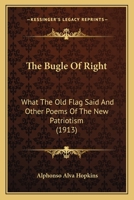 The Bugle Of Right: What The Old Flag Said And Other Poems Of The New Patriotism 137734990X Book Cover