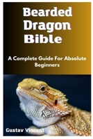 Bearded Dragon Bible: A Complete Guide For Absolute Beginners B0C5PJSBJX Book Cover