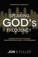 Speaking God's Frequency: Aligning with God to Unleash Transformation in Family, Life and Business 1733254803 Book Cover