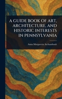 A Guide Book of Art, Architecture, and Historic Interests in Pennsylvania 1023479117 Book Cover