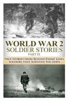 World War 2: Soldier Stories Part IX: True Stories from Behind Enemy Lines, Soldiers that Survived the Odds (World War 2 Soldier Stories Book 9) 1503216861 Book Cover