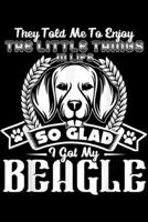 they told me to enjoy the little things in life so glad I got my beagle: Beagle I Got My Beagle Journal/Notebook Blank Lined Ruled 6x9 100 Pages 1695391063 Book Cover