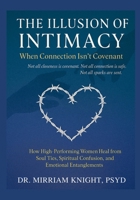 THE ILLUSION OF INTIMACY: WHEN CONNECTION ISN’T COVENANT: How High-Performing Women Heal from Soul Ties, Spiritual Confusion, and Emotional Entanglements (The Relational Alignment Series) B0FBGPK86K Book Cover