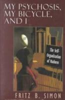 My Psychosis, My Bicycle, and I: The Self-Organization of Madness 1568216475 Book Cover