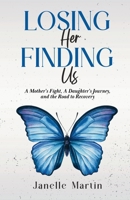 Losing Her, Finding Us: A Mother's Fight, A Daughter's Journey, and the Road to Recovery B0FCTPGMXM Book Cover