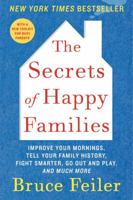 The Secrets of Happy Families: Improve Your Mornings, Rethink Family Dinner, Fight Smarter, Go Out and Play, and Much More 0061778745 Book Cover