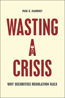 Wasting a Crisis: Why Securities Regulation Fails 022642099X Book Cover