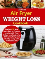 Ultimate Air Fryer Weight Loss Cookbook: Teaches 850 New, Tasty, Easy to Prepare, Low Carb Air Fryer Weight Loss Recipes for Different Lifestyles & Healthy Living with Nutritional Info 1688099417 Book Cover