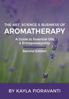The Art, Science and Business of Aromatherapy: Your Essential Oil & Entrepreneurship Guide 069204647X Book Cover