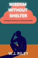 Wisdom Without Shelter: Thinking as Sanctuary in a Precarious World B0FTFVWP5D Book Cover