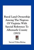 Rural land ownership among the negroes of Virginia with special reference to Albemarle county 0548620652 Book Cover