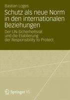 Schutz ALS Neue Norm in Den Internationalen Beziehungen: Der Un-Sicherheitsrat Und Die Etablierung Der Responsibility to Protect 3531186094 Book Cover