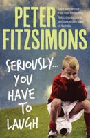 Seriously...You Have to Laugh: Great Yarns and Tall Tales From the Sporting Fields, Dressing Rooms and Commentary Boxes of Australia 1760631019 Book Cover