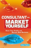 Consultant - Market Yourself: Raise Your Profile and Attract New Business 074943693X Book Cover