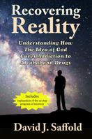 Recovering Reality: Understanding How the Idea of God Cures Addiction to Alcohol and Drugs 1736904310 Book Cover