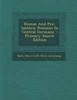 Roman And Pre-historic Remains In Central Germany 1295668793 Book Cover