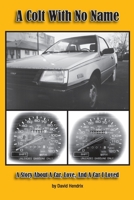 A Colt With No Name: A Story About A Car, Love, And A Car I Loved 1671754727 Book Cover
