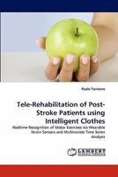 Tele-Rehabilitation of Post-Stroke Patients using Intelligent Clothes: Realtime Recognition of Motor Exercises via Wearable Strain Sensors and Multivariate Time Series Analysis 384335488X Book Cover
