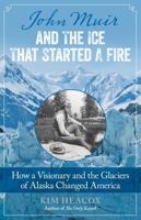 John Muir and the Ice That Started a Fire: How a Visionary and the Glaciers of Alaska Changed America 149300932X Book Cover