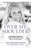 Over My Shoulder: A Columbine Survivor's Story of Resilience, Hope, and a Life Reclaimed 1733651608 Book Cover