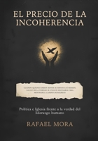 EL PRECIO DE LA INCOHERENCIA: Política e Iglesia frente a la verdad del liderazgo humano (Spanish Edition) B0GSPF75YB Book Cover