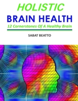 Holistic Brain Health: Six cornerstone of a healthy brain 1976476542 Book Cover