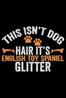 This Isn't Dog Hair It's English Toy Spaniel Glitter: Cool English Toy Spaniel Dog Journal Notebook - Gifts Idea for English Toy Spaniel Dog Lovers Notebook for Men & Women. 1661438865 Book Cover