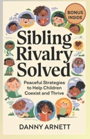 Siblings Rivalry Solved: Peaceful Strategies to Help Children Coexist and Thrive B0DV3JYC3J Book Cover