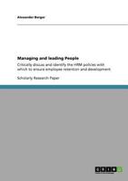 Managing and leading People: Critically discuss and identify the HRM policies with which to ensure employee retention and development 3640937821 Book Cover