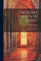 The Visible Church Of Christ: Its Purposes And Duties 102234644X Book Cover