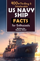 400+ Riveting & Unbelievable US Navy Ship Facts for Enthusiasts: Explore Maritime Legends, Naval Maneuvers, Cutting-Edge Technology & Much More! (The ... Naval History Buffs & Maritime Aficionados) B0CQJ7J9PS Book Cover