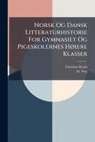 Norsk Og Dansk Litteraturhistorie For Gymnasiet Og Pigeskolernes Høiere Klasser: Med Et Tillæg Om De Forskjellige Litteraturarter... 1273371860 Book Cover