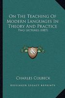 On the Teaching of Modern Languages in Theory and Practice: Two Lectures Delivered in the University of Cambridge in the Lent Term, 1887 (Classic Reprint) 374333853X Book Cover