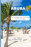 UNVEILING ARUBA: The One Happy Island: Your Guide to Sun, Sea, and Culture (Unveiling the World) B0FRRNGJBP Book Cover