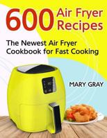 600 Air Fryer Recipes: The Newest Air Fryer Cookbook for Fast Cooking 1978476647 Book Cover