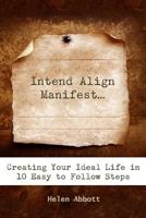 Intend Align Manifest: Creating Your Ideal Life in 10 Easy to Follow Steps 1497575419 Book Cover