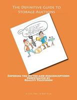 The Definitive Guide to Storage Auctions: Exposing the Myths and Misconceptions Perpetuated by Reality Television 1469942666 Book Cover