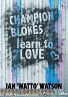 Champion Blokes Learn to Love 098737883X Book Cover