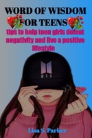 Word of Wisdom For Teens: Tips to help teen girls defeat negativity and live a positive lifestyle B0BYRBV5MK Book Cover