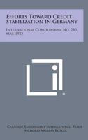 Efforts Toward Credit Stabilization in Germany: International Conciliation, No. 280, May, 1932 1258725967 Book Cover