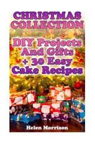 Christmas Collection: DIY Projects and Gifts + 30 Easy Cake Recipes: (Christmas Decorations, Christmas Recipes) 1981162976 Book Cover